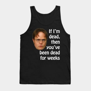 Dwight K. Schrute If I'm Dead Then You've Been Dead For Weeks Tank Top